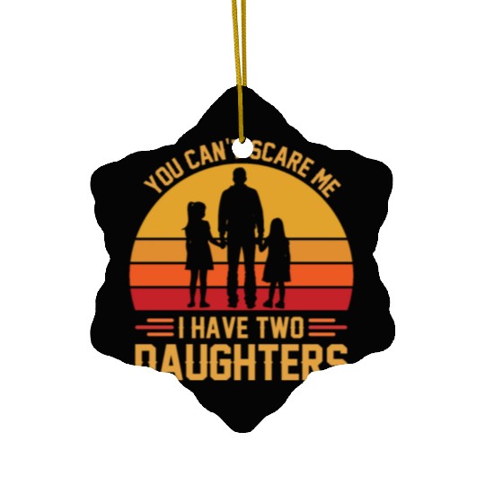You Can't Scare Me I Have Two Daughters Funny Dad Ceramic Ornaments