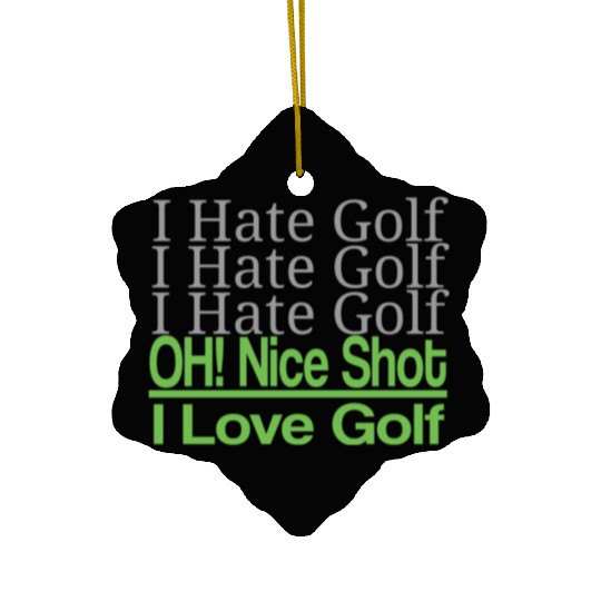 I hate golf I hate golf oh! nice shot i love golf Ceramic Ornaments