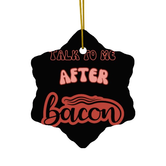 talk to me after bacon Ceramic Ornaments
