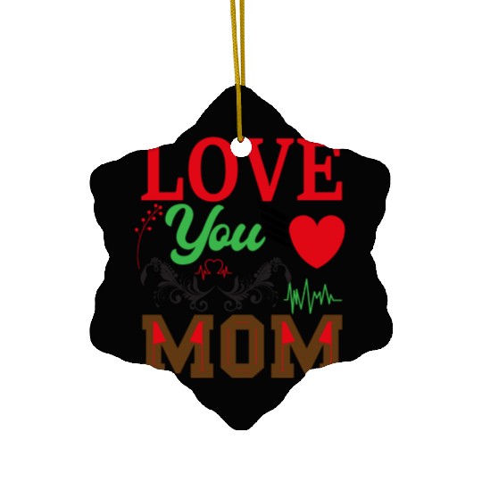 I Love You Mom Ceramic Ornaments