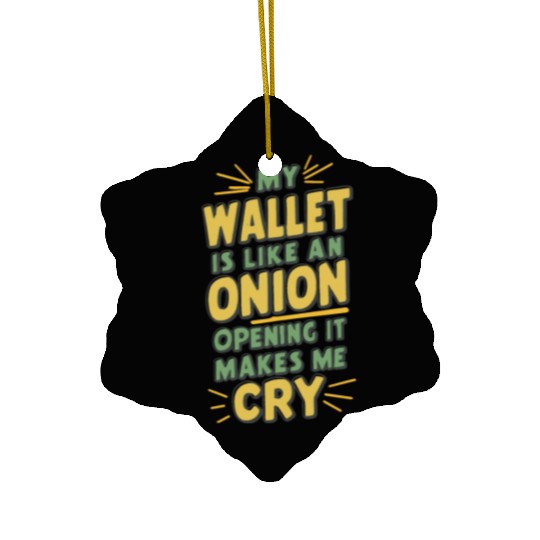 MY WALLET IS LIKE AN ONION OPENING IT MAKES ME CRY Ceramic Ornaments
