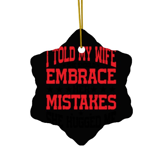 I Told My Wife She Should Embrace Her Mistakes 21 Ceramic Ornaments