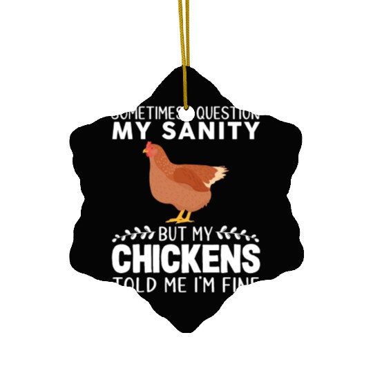 Sometimes I Question My Sanity But My Chickens Ceramic Ornaments