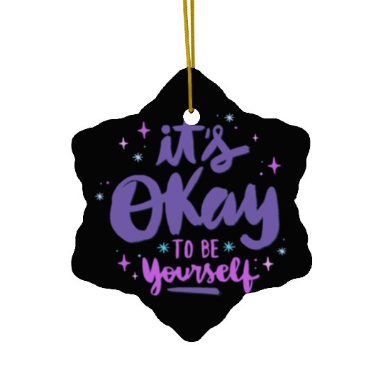 it's okay to be yourself Ceramic Ornaments