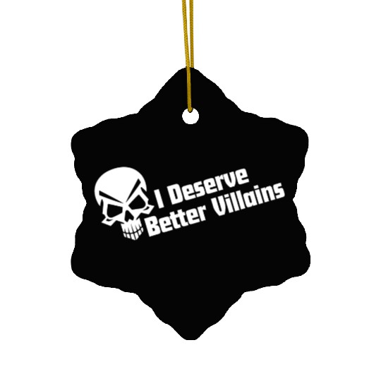 I Deserve Better Villains Ceramic Ornaments