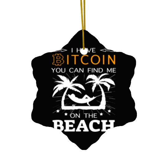 Crypto BTC -I Have Bitcoin find me on the Beach Ceramic Ornaments