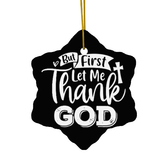 But First Let Me Thank God Ceramic Ornaments