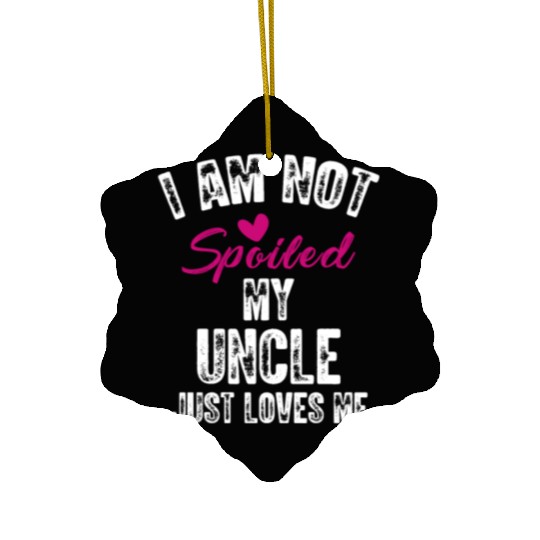 I'm Not Spoiled My Uncle Loves Me Funny Family Ceramic Ornaments