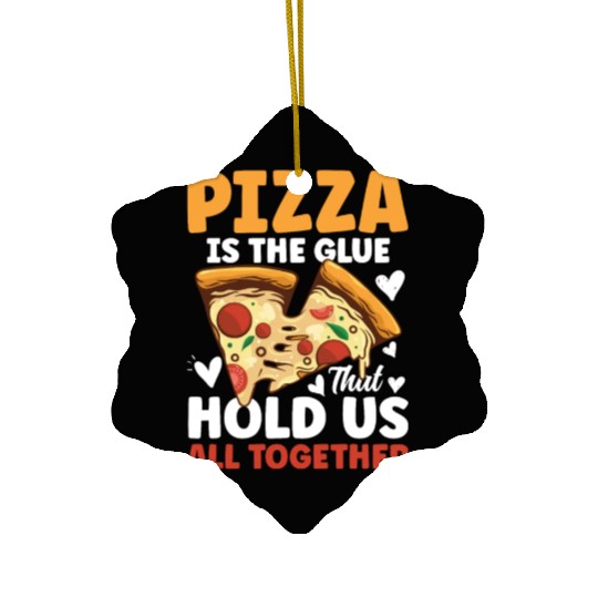Pizza Is The Glue That Holds Us All Together Ceramic Ornaments