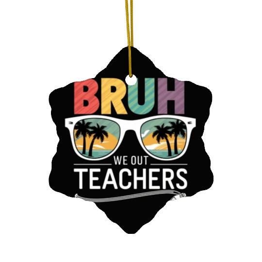 Bruh We Out Happy Last Day Of School Teachers Ceramic Ornaments