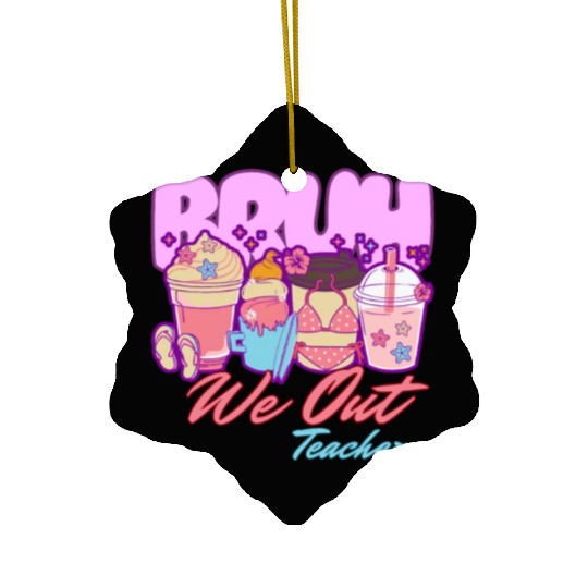 Bruh we out teachers end of school summertime Ceramic Ornaments