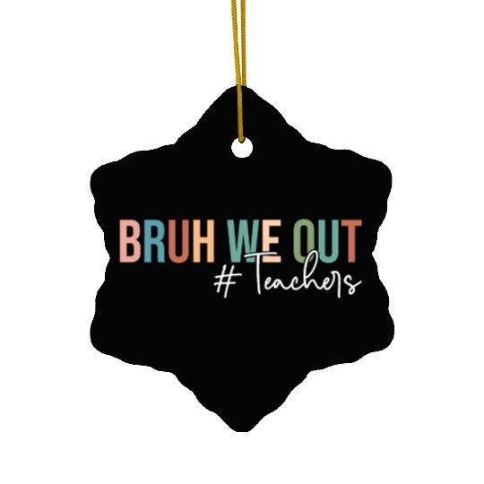 Bruh We Out Teachers Last Day of School Ceramic Ornaments