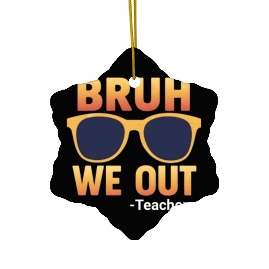 Bruh We Out Teachers Ceramic Ornaments