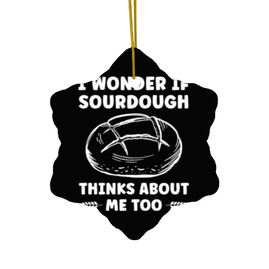 Wonder If Sourdough Thinks about me Too Funny Ceramic Ornaments