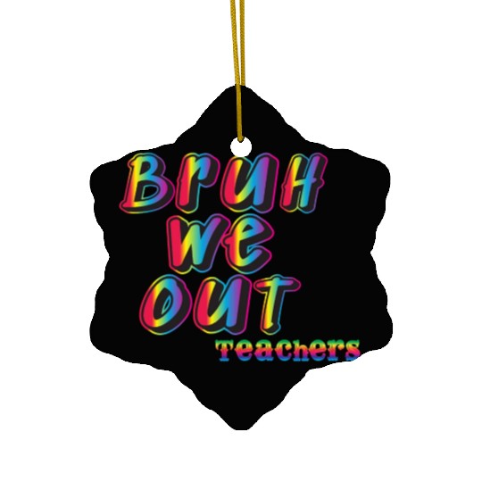 Bruh We Out Teachers Ceramic Ornaments