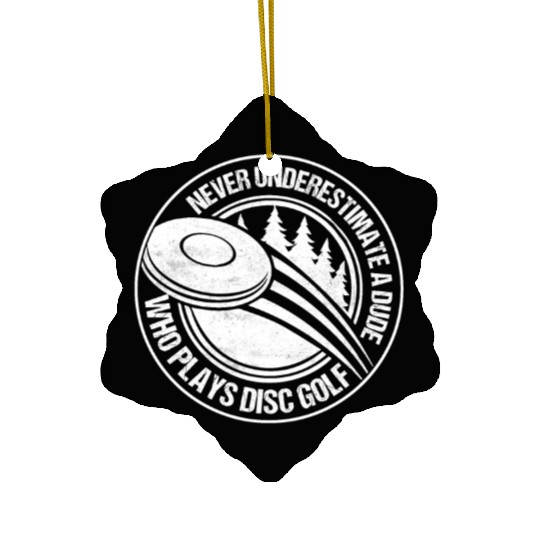 Never Underestimate A Dude Who Plays Disc Golf Dis Ceramic Ornaments