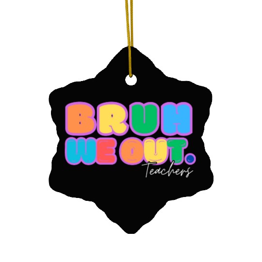 BRUH WE OUT TEACHERS Ceramic Ornaments