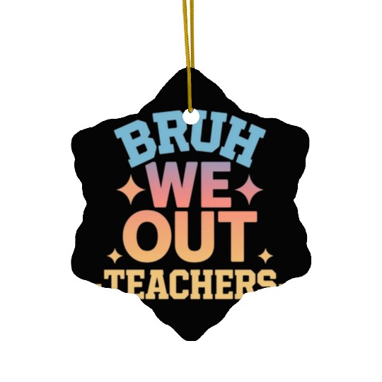 Bruh We Out Teachers end of school year teacher Ceramic Ornaments