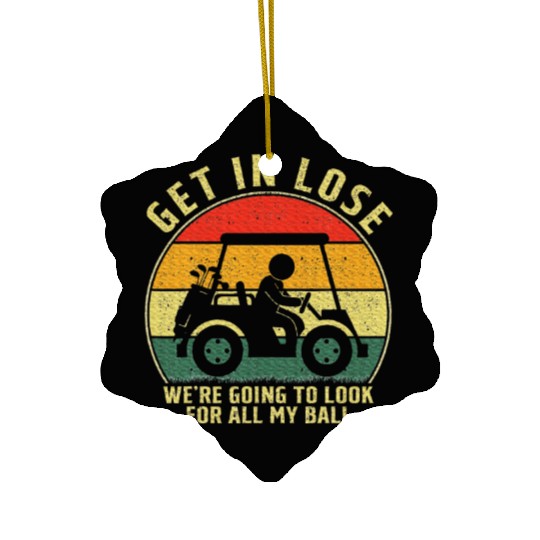 Get In Loser Golf Cart Look For My Golf Ball Ceramic Ornaments