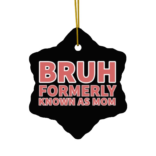 bruh formerly known as mom Ceramic Ornaments