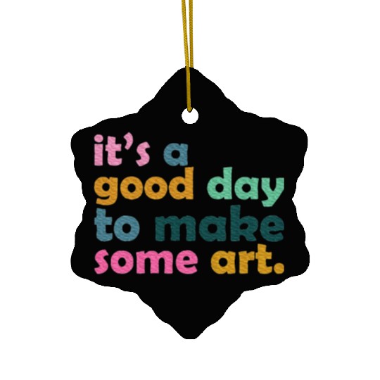 It's a Good Day to Make Some Art Teacher Ceramic Ornaments