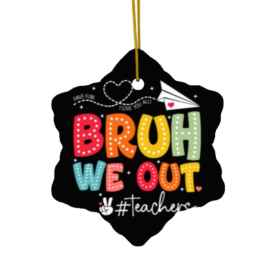 Bruh-We-Out-Teachers-School Ceramic Ornaments