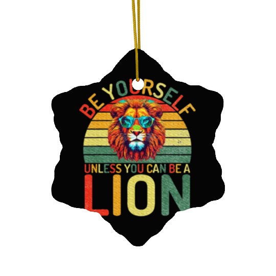 Be Yourself unless you can be a Lion Ceramic Ornaments