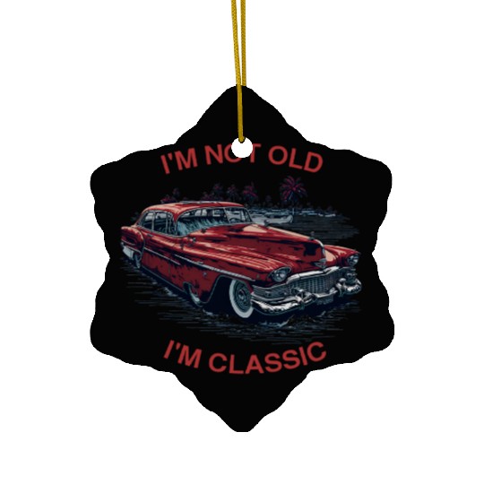 I'm Not Old I'm Classic Funny Car Father's Day Ceramic Ornaments