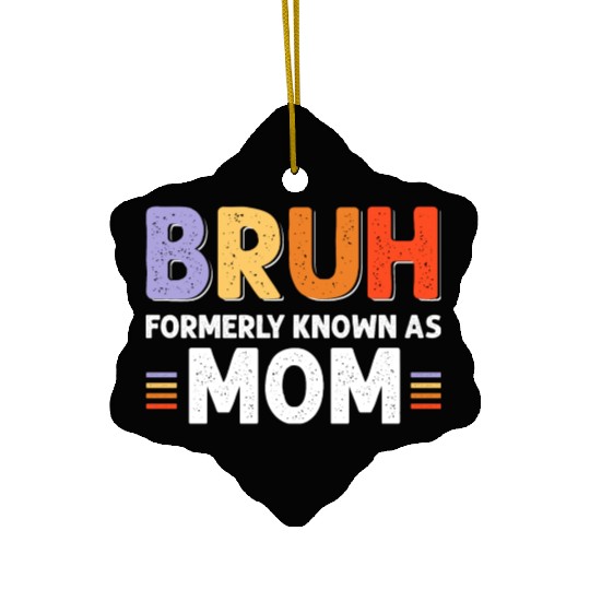 Bruh formerly known as mom Ceramic Ornaments