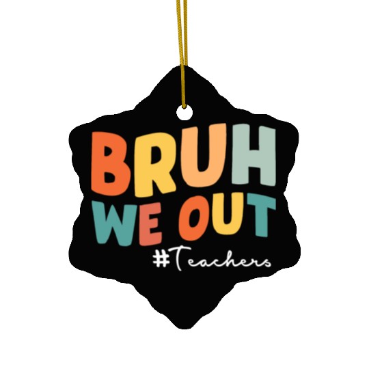 Bruh we out Teacher Ceramic Ornaments