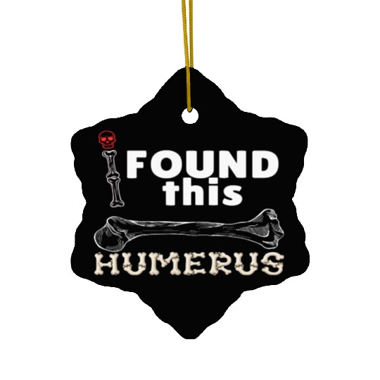 I Found This Humerus - Embrace Your Funny Bone! Ceramic Ornaments