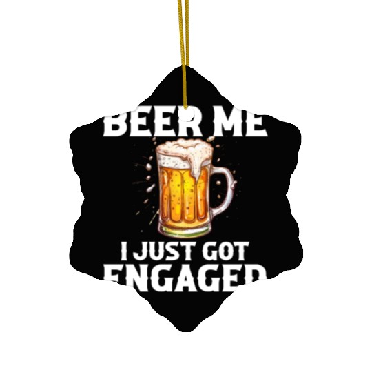 Beer Me I Just Got Engaged, engagement Ceramic Ornaments