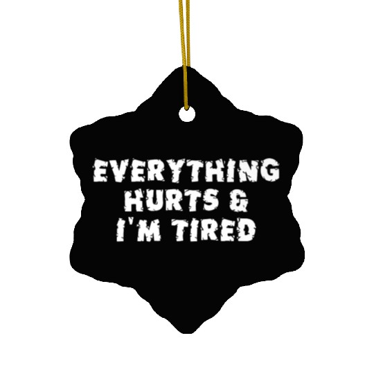 Funny Sarcastic Im Everything Hurts Ceramic Ornaments