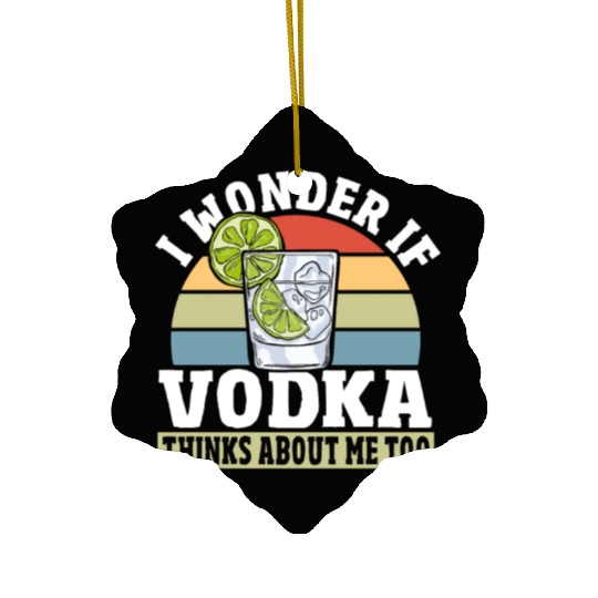 I Wonder if Vodka Thinks About Me Too Ceramic Ornaments