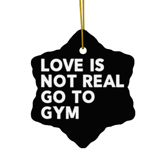 Love Is Not Real Go To Gym Fitness Motivation Ceramic Ornaments