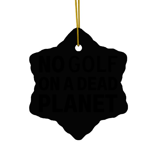 No Golf on a Dead Planet Ceramic Ornaments