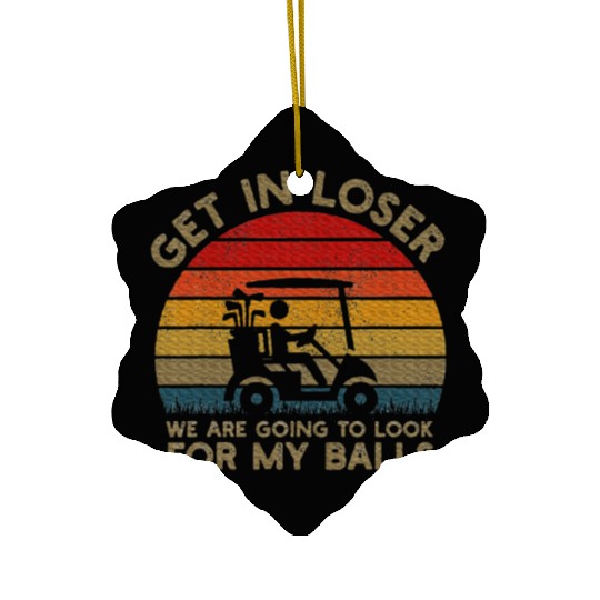 Get In Loser Look For My Golf Ball Golf Cart Ceramic Ornaments