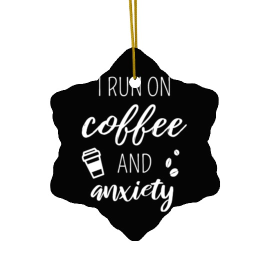 I Run On Coffee And Anxiety Ceramic Ornaments