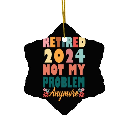 Retirement 2024 Women Retired 2024 Not My Problem Ceramic Ornaments