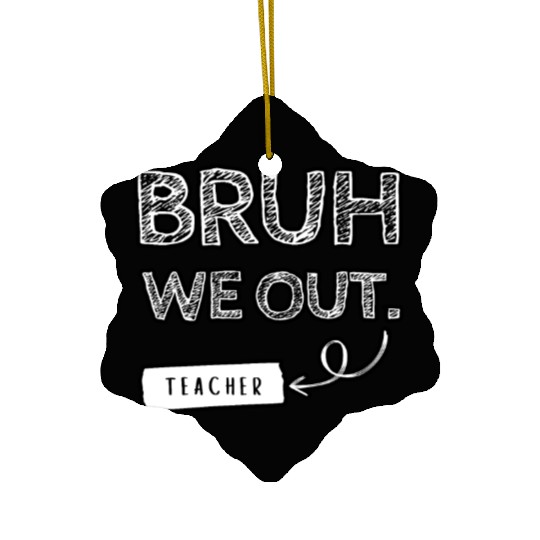 Bruh we out teacher Ceramic Ornaments