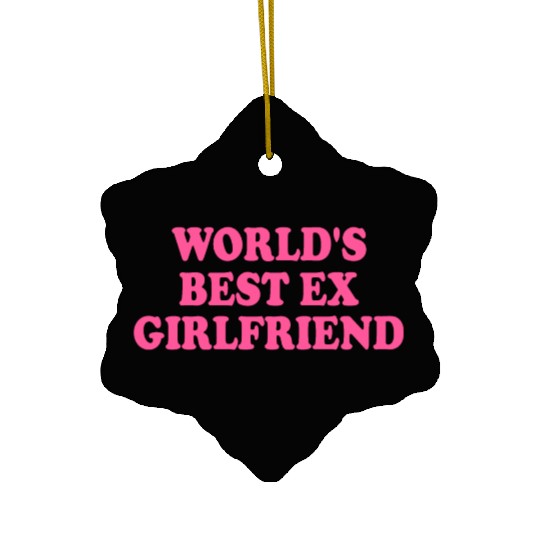 world's best ex girlfriend Ceramic Ornaments