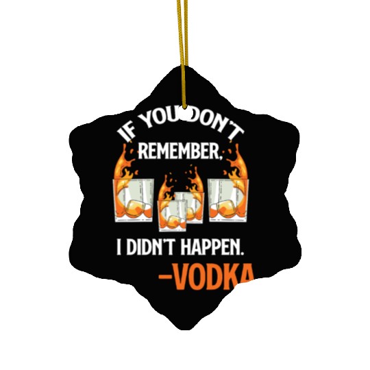 If You Don't Remember, It Didn't Happen. -Vodka Ceramic Ornaments