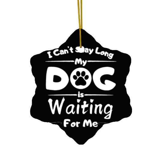 I Can't Stay Long. My Dog is Waiting For Me Funny Ceramic Ornaments