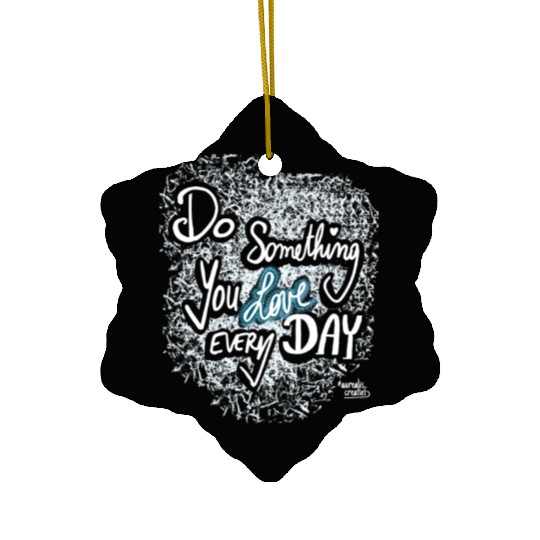Do Something You LOVE Every Day Ceramic Ornaments