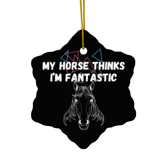 My Horse Thinks I'm Fantastic Funny Horse Lover Ceramic Ornaments