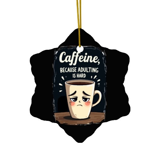 Caffeine Because Adulting Is Hard - Coffee Humor Ceramic Ornaments