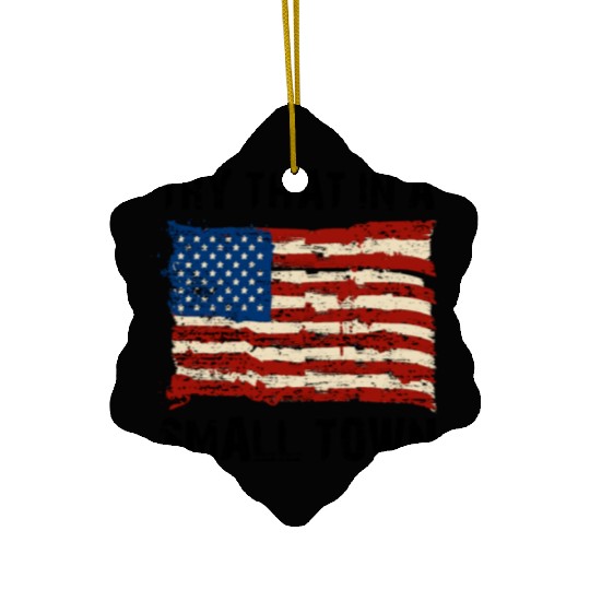 Try That In a Small Town US Flag Ceramic Ornaments