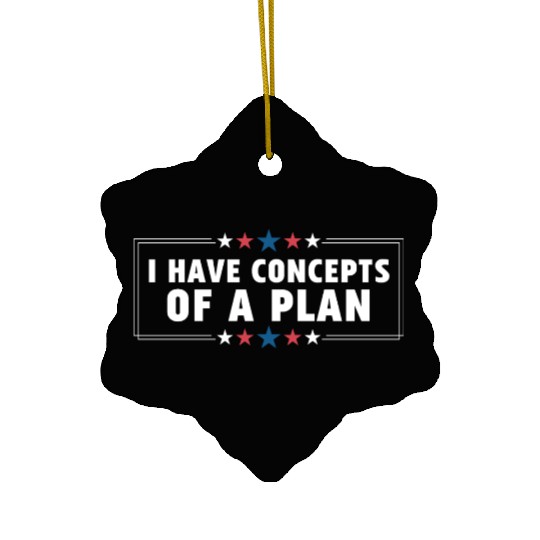 I Have Concepts Of Plan Trump Quote Ceramic Ornaments