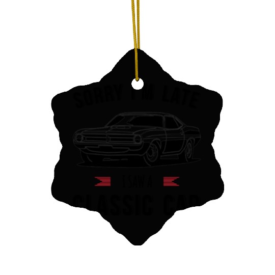 Sorry I'm Late I Saw A Classic Car Ceramic Ornaments