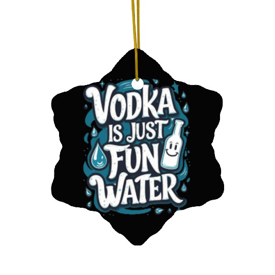 Vodka Is Just Fun Water – Funny Drinking Ceramic Ornaments